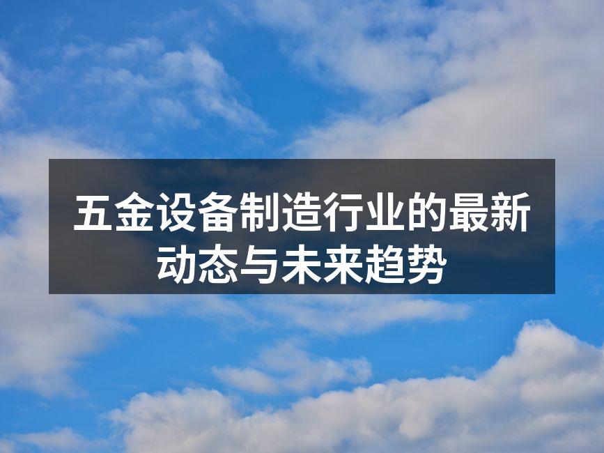 五金设备制造行业的最新动态与未来趋势